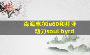 森海塞尔ie60和拜亚动力soul byrd